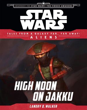 [Star Wars 01] • [Star Wars - Tales From a Galaxy Far, Far Away - Aliens 01] • Journey to the Force Awakens · High Noon on Jakku